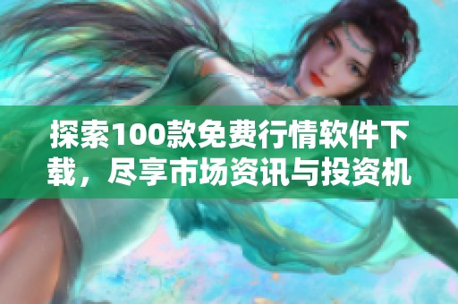 探索100款免費行情軟件下載，盡享市場資訊與投資機會
