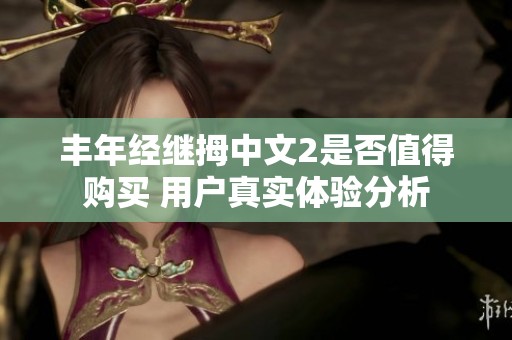 豐年經(jīng)繼拇中文2是否值得購買 用戶真實(shí)體驗(yàn)分析