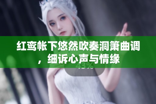 紅鸞帳下悠然吹奏洞簫曲調(diào)<div   id=