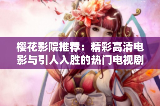 櫻花影院推薦：精彩高清電影與引人入勝的熱門電視劇合集
