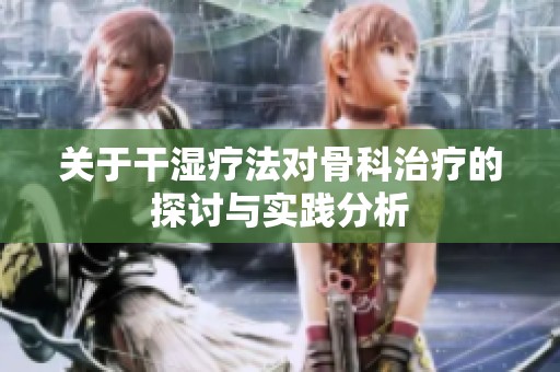 關(guān)于干濕療法對骨科治療的探討與實(shí)踐分析