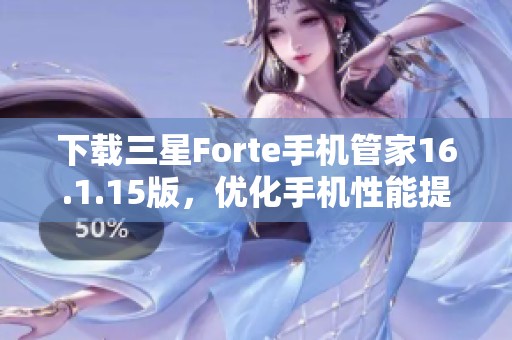 下載三星Forte手機(jī)管家16.1.15版，優(yōu)化手機(jī)性能提升體驗(yàn)