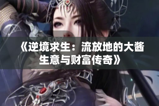《逆境求生：流放地的大醬生意與財(cái)富傳奇》