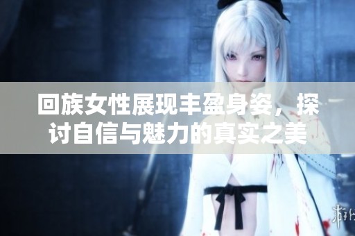回族女性展現(xiàn)豐盈身姿<div   id=