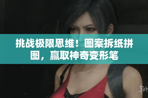 挑戰(zhàn)極限思維！圖案拆紙拼圖，贏取神奇變形筆