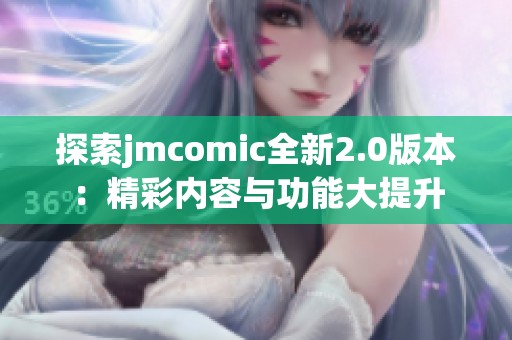 探索jmcomic全新2.0版本：精彩內(nèi)容與功能大提升