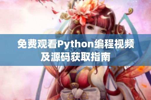 免費(fèi)觀看Python編程視頻及源碼獲取指南