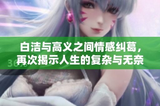 白潔與高義之間情感糾葛，再次揭示人生的復(fù)雜與無奈