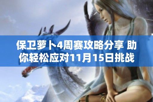 保衛(wèi)蘿卜4周賽攻略分享 助你輕松應(yīng)對(duì)11月15日挑戰(zhàn)