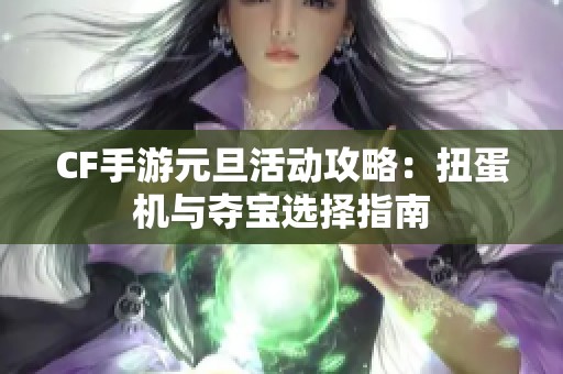 CF手游元旦活動攻略：扭蛋機與奪寶選擇指南