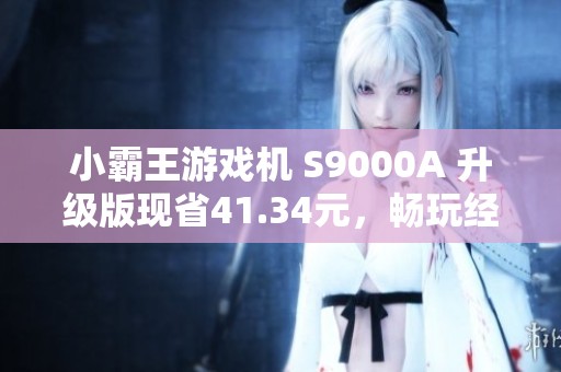 小霸王游戲機 S9000A 升級版現(xiàn)省41.34元，暢玩經典游戲吧