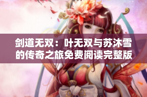 劍道無雙：葉無雙與蘇沐雪的傳奇之旅免費閱讀完整版