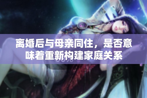 離婚后與母親同住<div   id=