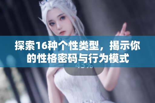 探索16種個性類型，揭示你的性格密碼與行為模式