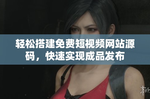 輕松搭建免費短視頻網(wǎng)站源碼<div   id=