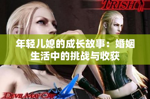年輕兒媳的成長故事：婚姻生活中的挑戰(zhàn)與收獲