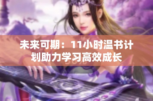 未來可期：11小時溫書計劃助力學習高效成長