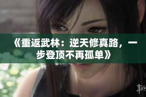 《重返武林：逆天修真路，一步登頂不再孤單》