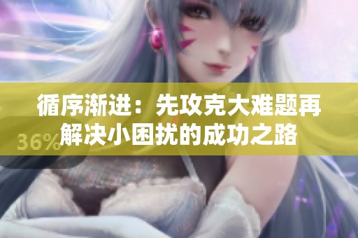 循序漸進：先攻克大難題再解決小困擾的成功之路