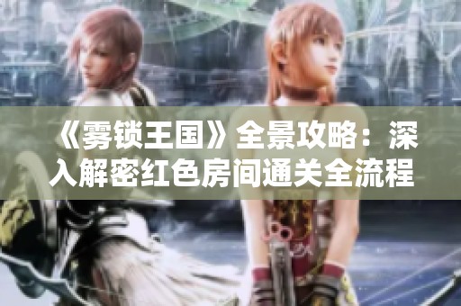 《霧鎖王國》全景攻略：深入解密紅色房間通關(guān)全流程解析