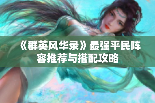 《群英風(fēng)華錄》最強平民陣容推薦與搭配攻略