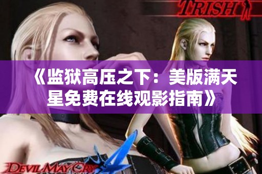 《監(jiān)獄高壓之下：美版滿天星免費(fèi)在線觀影指南》