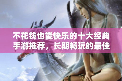 不花錢也能快樂的十大經典手游推薦，長期暢玩的最佳選擇