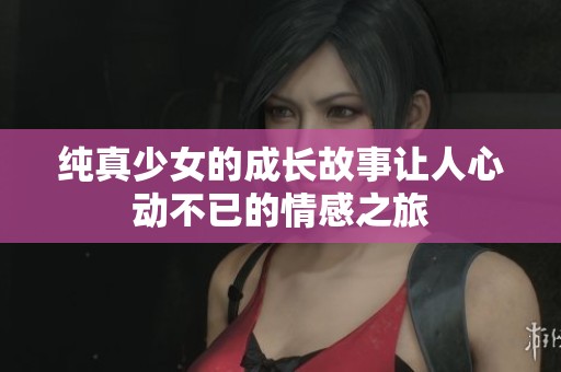 純真少女的成長故事讓人心動不已的情感之旅