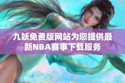 九妖免費(fèi)版網(wǎng)站為您提供最新NBA賽事下載服務(wù)