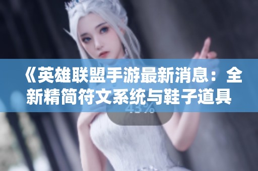 《英雄聯(lián)盟手游最新消息：全新精簡(jiǎn)符文系統(tǒng)與鞋子道具亮相》