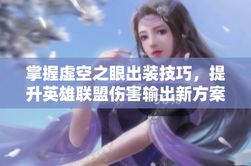 掌握虛空之眼出裝技巧，提升英雄聯(lián)盟傷害輸出新方案