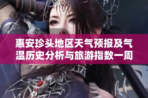惠安珍頭地區(qū)天氣預(yù)報(bào)及氣溫歷史分析與旅游指數(shù)一周展望