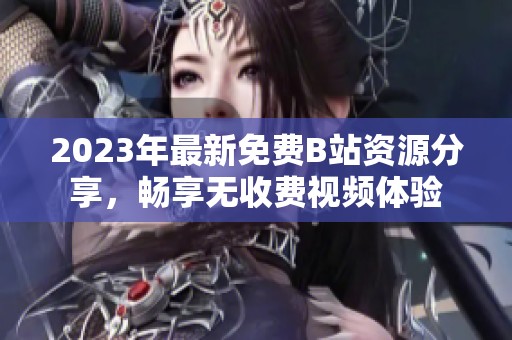 2023年最新免費B站資源分享<div   id=