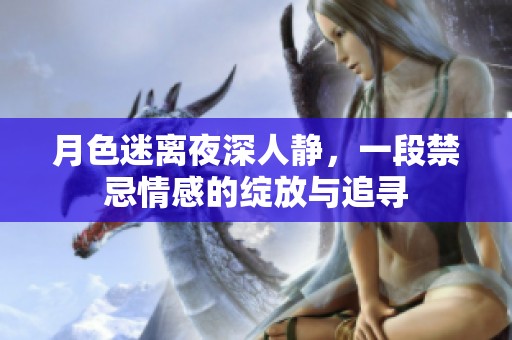 月色迷離夜深人靜，一段禁忌情感的綻放與追尋