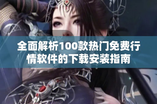 全面解析100款熱門免費行情軟件的下載安裝指南