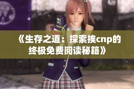 《生存之道：探索挨cnp的終極免費閱讀秘籍》