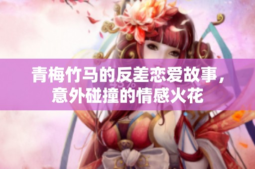 青梅竹馬的反差戀愛故事<div   id=
