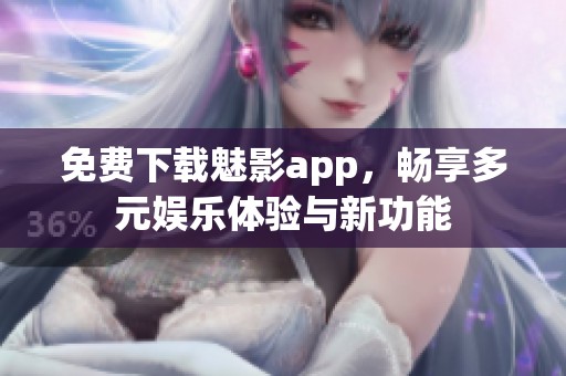 免費(fèi)下載魅影app，暢享多元娛樂體驗(yàn)與新功能