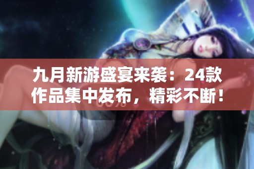 九月新游盛宴來襲：24款作品集中發(fā)布，精彩不斷！