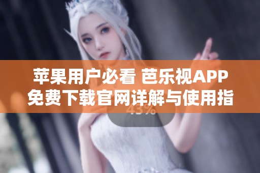 蘋果用戶必看 芭樂視APP免費下載官網(wǎng)詳解與使用指南
