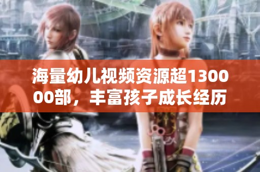 海量幼兒視頻資源超130000部<div   id=
