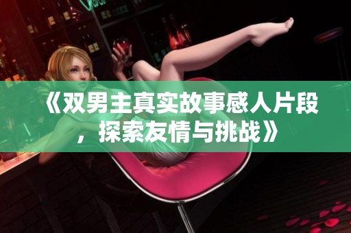 《雙男主真實故事感人片段<div   id=