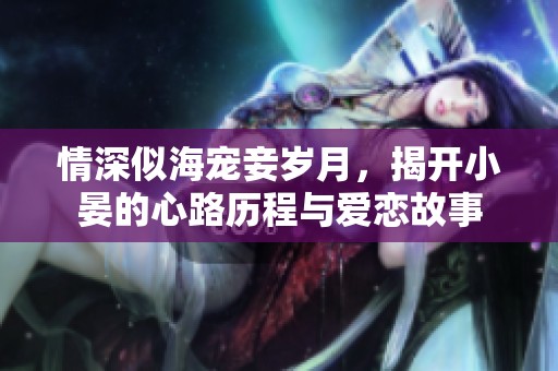 情深似海寵妾?dú)q月，揭開小晏的心路歷程與愛戀故事