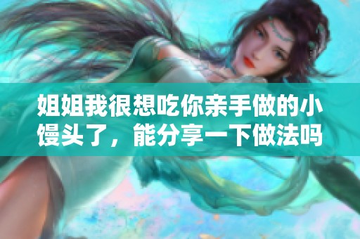 姐姐我很想吃你親手做的小饅頭了，能分享一下做法嗎