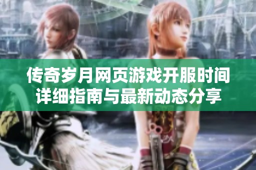 傳奇歲月網(wǎng)頁游戲開服時(shí)間詳細(xì)指南與最新動(dòng)態(tài)分享