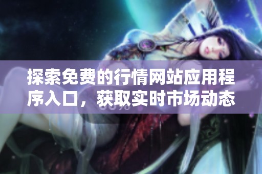 探索免費(fèi)的行情網(wǎng)站應(yīng)用程序入口<div   id=