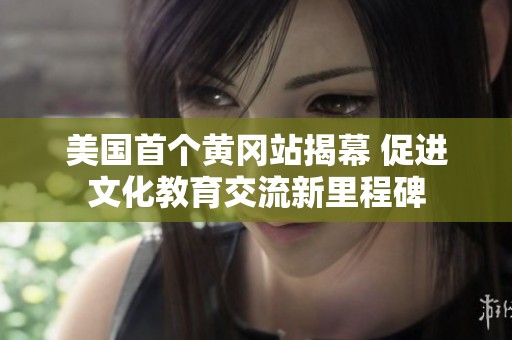 美國首個黃岡站揭幕 促進文化教育交流新里程碑