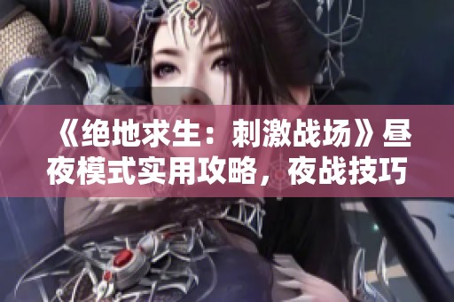 《絕地求生：刺激戰(zhàn)場》晝夜模式實用攻略，夜戰(zhàn)技巧全解析！