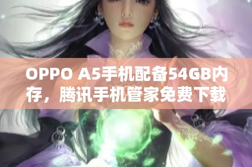 OPPO A5手機(jī)配備54GB內(nèi)存，騰訊手機(jī)管家免費下載攻略