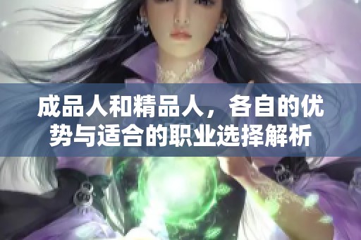 成品人和精品人，各自的優(yōu)勢(shì)與適合的職業(yè)選擇解析